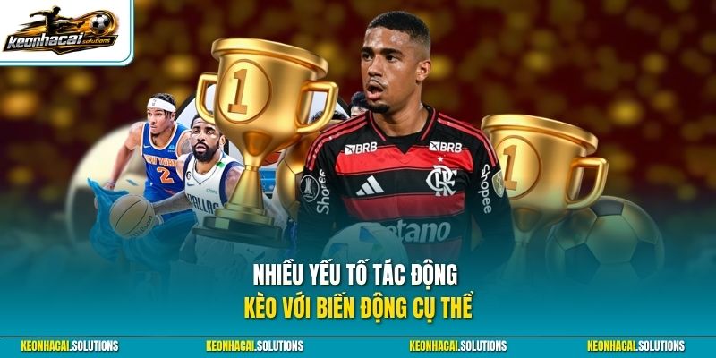 Nhiều yếu tố tác động kèo với biến động cụ thể